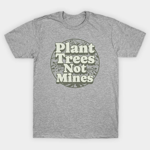 Plant Trees, Not Mines T-Shirt by Distant War